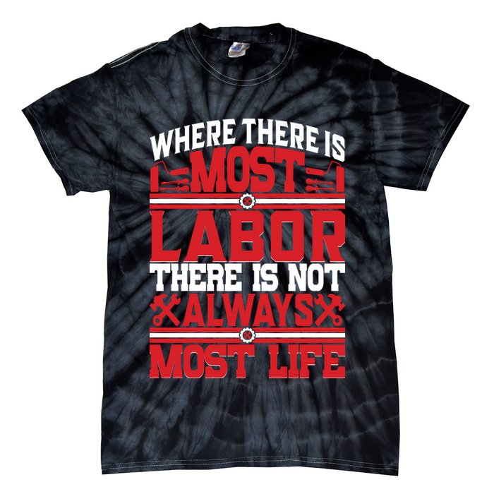 Where The Is Most Labor There Is Not Always Nost Life Labor Day Gift Tie-Dye T-Shirt
