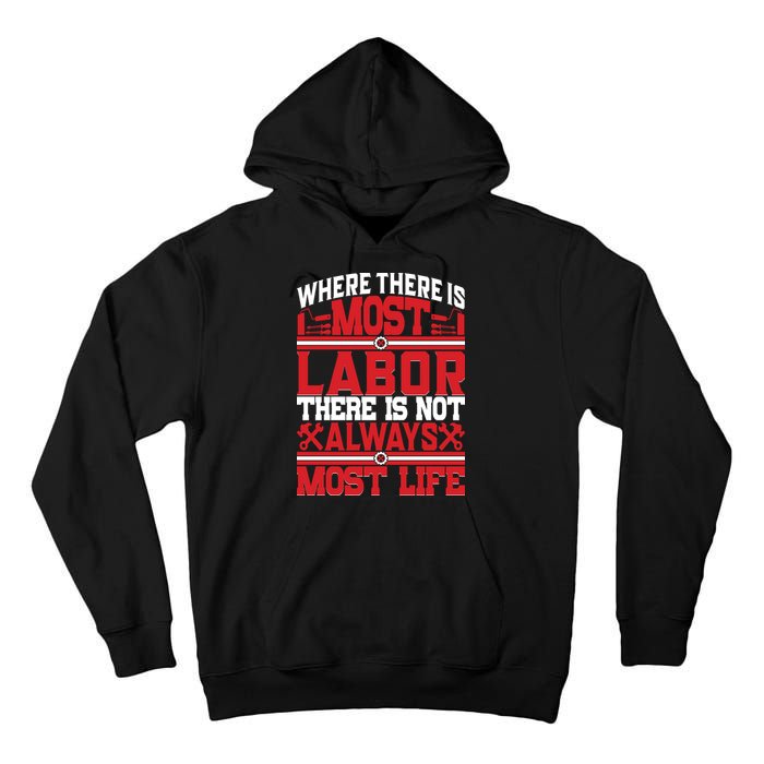 Where The Is Most Labor There Is Not Always Nost Life Labor Day Gift Tall Hoodie