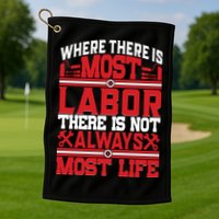 Where The Is Most Labor There Is Not Always Nost Life Labor Day Gift Golf Towel