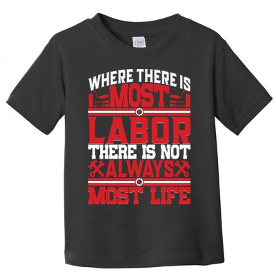 Where The Is Most Labor There Is Not Always Nost Life Labor Day Gift Toddler T-Shirt