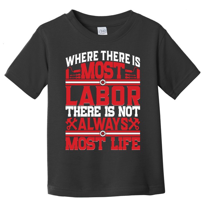 Where The Is Most Labor There Is Not Always Nost Life Labor Day Gift Toddler T-Shirt