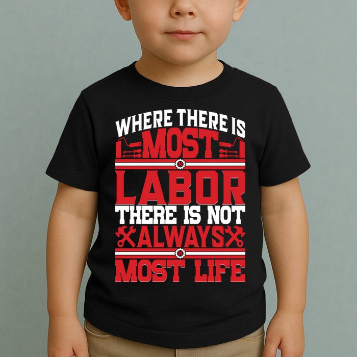 Where The Is Most Labor There Is Not Always Nost Life Labor Day Gift Toddler T-Shirt