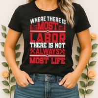 Where The Is Most Labor There Is Not Always Nost Life Labor Day Gift Womens T-Shirt