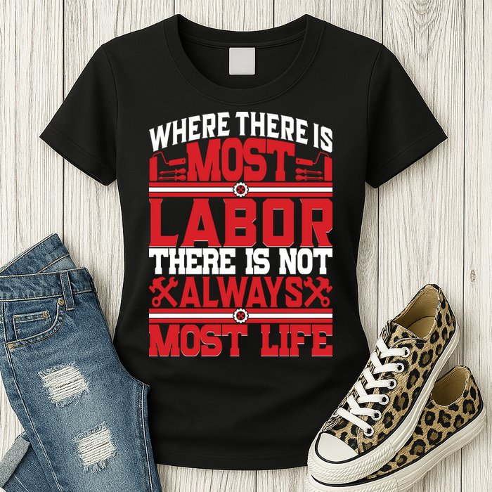 Where The Is Most Labor There Is Not Always Nost Life Labor Day Gift Womens T-Shirt
