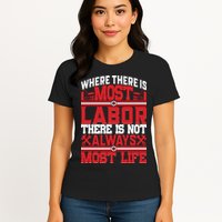 Where The Is Most Labor There Is Not Always Nost Life Labor Day Gift Womens T-Shirt