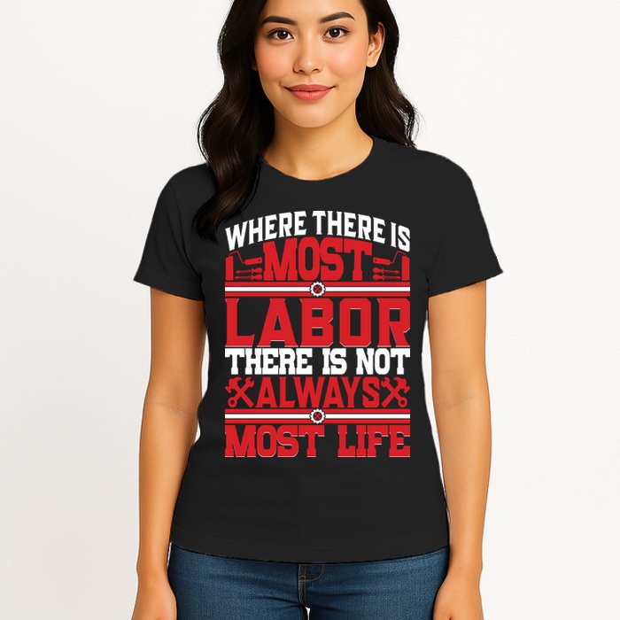 Where The Is Most Labor There Is Not Always Nost Life Labor Day Gift Womens T-Shirt