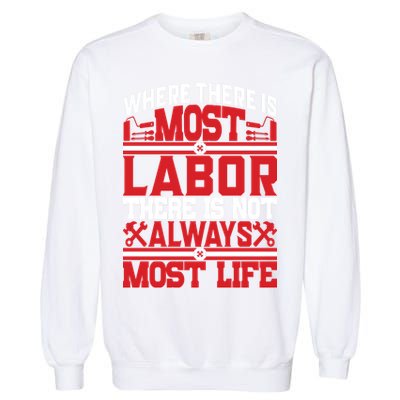 Where The Is Most Labor There Is Not Always Nost Life Labor Day Gift Garment-Dyed Sweatshirt