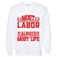 Where The Is Most Labor There Is Not Always Nost Life Labor Day Gift Garment-Dyed Sweatshirt