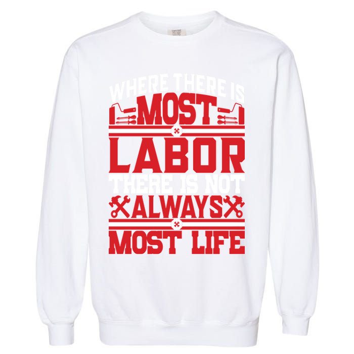 Where The Is Most Labor There Is Not Always Nost Life Labor Day Gift Garment-Dyed Sweatshirt