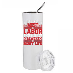 Where The Is Most Labor There Is Not Always Nost Life Labor Day Gift Stainless Steel Tumbler