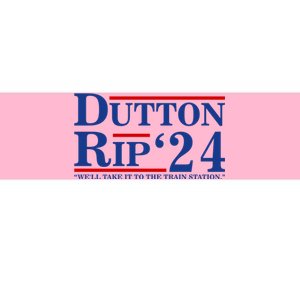 Dutton Rip 2024 We’ll Take It To The Train Station DuttonRip 2024 Bumper Sticker