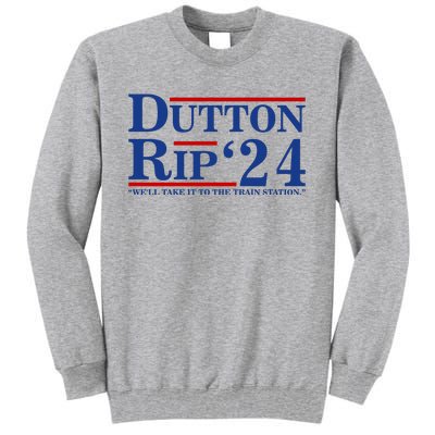 Dutton Rip 2024 We’ll Take It To The Train Station DuttonRip 2024 Tall Sweatshirt