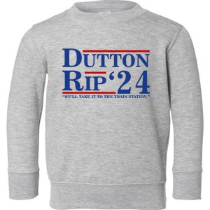 Dutton Rip 2024 We’ll Take It To The Train Station DuttonRip 2024 Toddler Sweatshirt