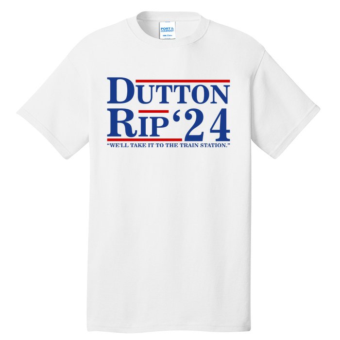 Dutton Rip 2024 We’ll Take It To The Train Station DuttonRip 2024 Tall T-Shirt