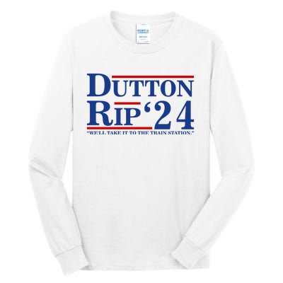 Dutton Rip 2024 We’ll Take It To The Train Station DuttonRip 2024 Tall Long Sleeve T-Shirt