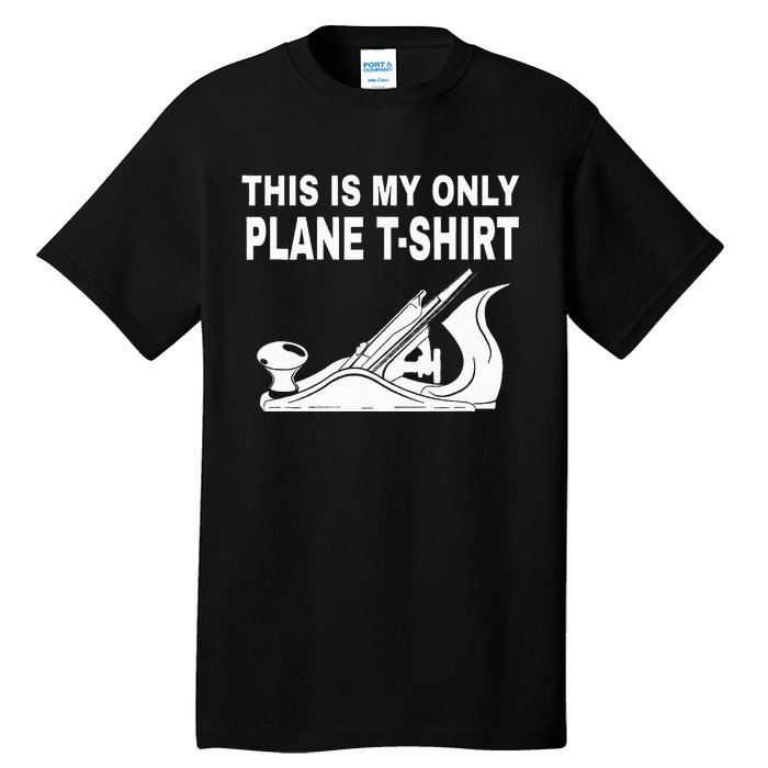 Woodworking This Is My Only Plane Tall T-Shirt