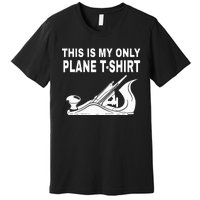 Woodworking This Is My Only Plane Premium T-Shirt