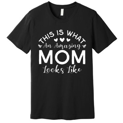 Wo This Is What An Amazing Mom Looks Like Funny Mothers Day Premium T-Shirt