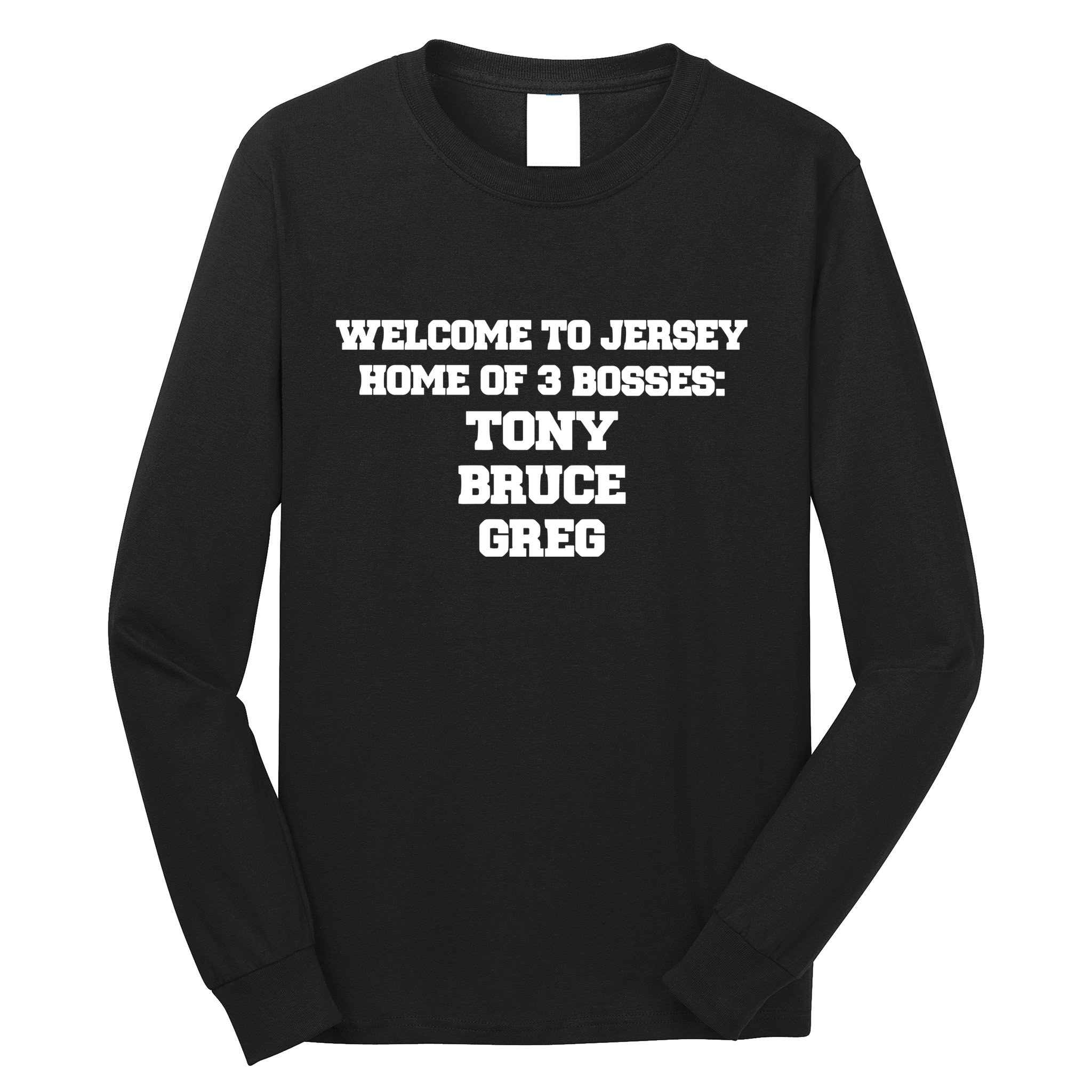 Welcome To Jersey Home Of 3 Bosses Tony Bruce Greg Long Sleeve Shirt