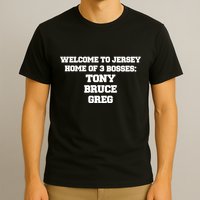 Welcome To Jersey Home Of 3 Bosses Tony Bruce Greg T-Shirt