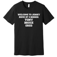 Welcome To Jersey Home Of 3 Bosses Tony Bruce Greg Premium T-Shirt