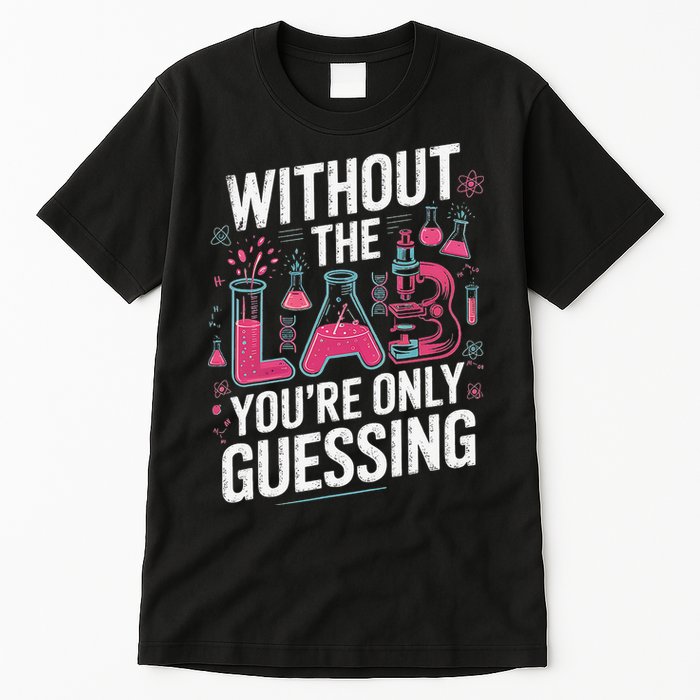 Without The Lab Youre Only Guessing Lab Week 2025 Medical Tall T-Shirt