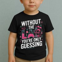 Without The Lab Youre Only Guessing Lab Week 2025 Medical Toddler T-Shirt