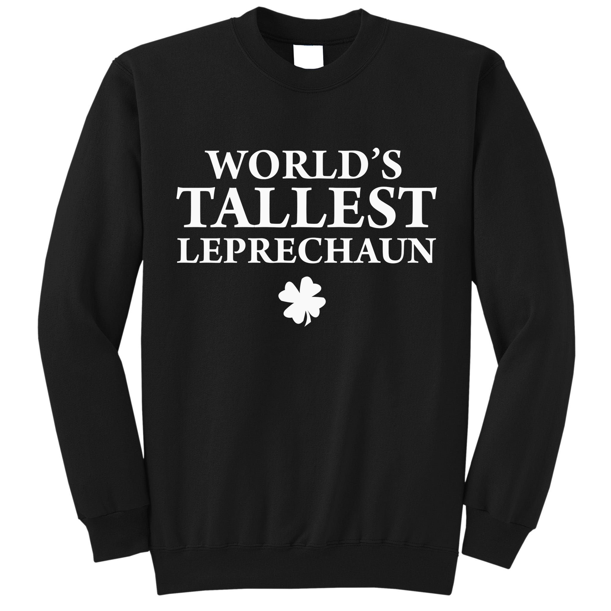 WorldS Tallest Leprechaun Clover Funny St Patricks Day Tall Sweatshirt