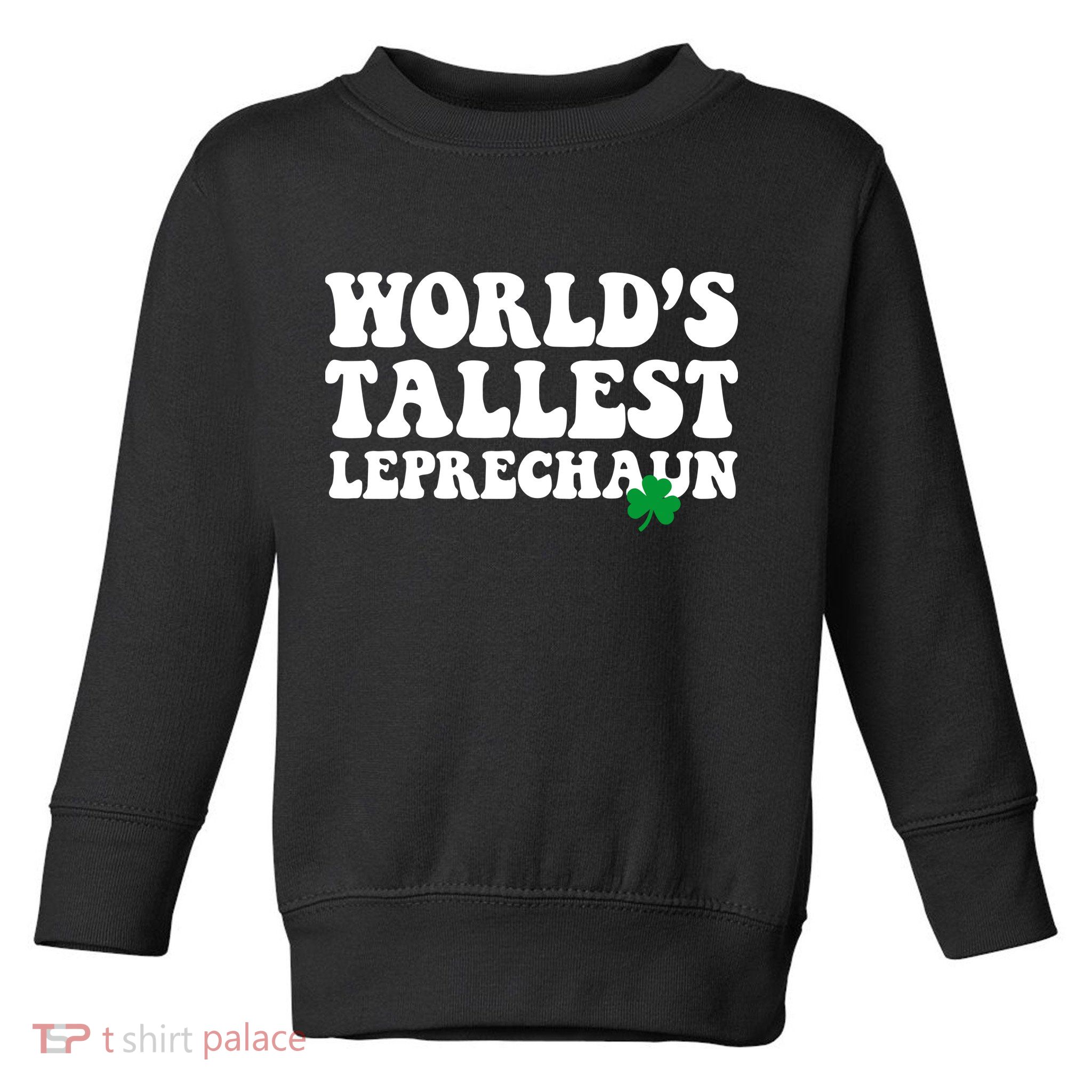 Worlds Tallest Leprechaun St Patricks Clover Toddler Sweatshirt