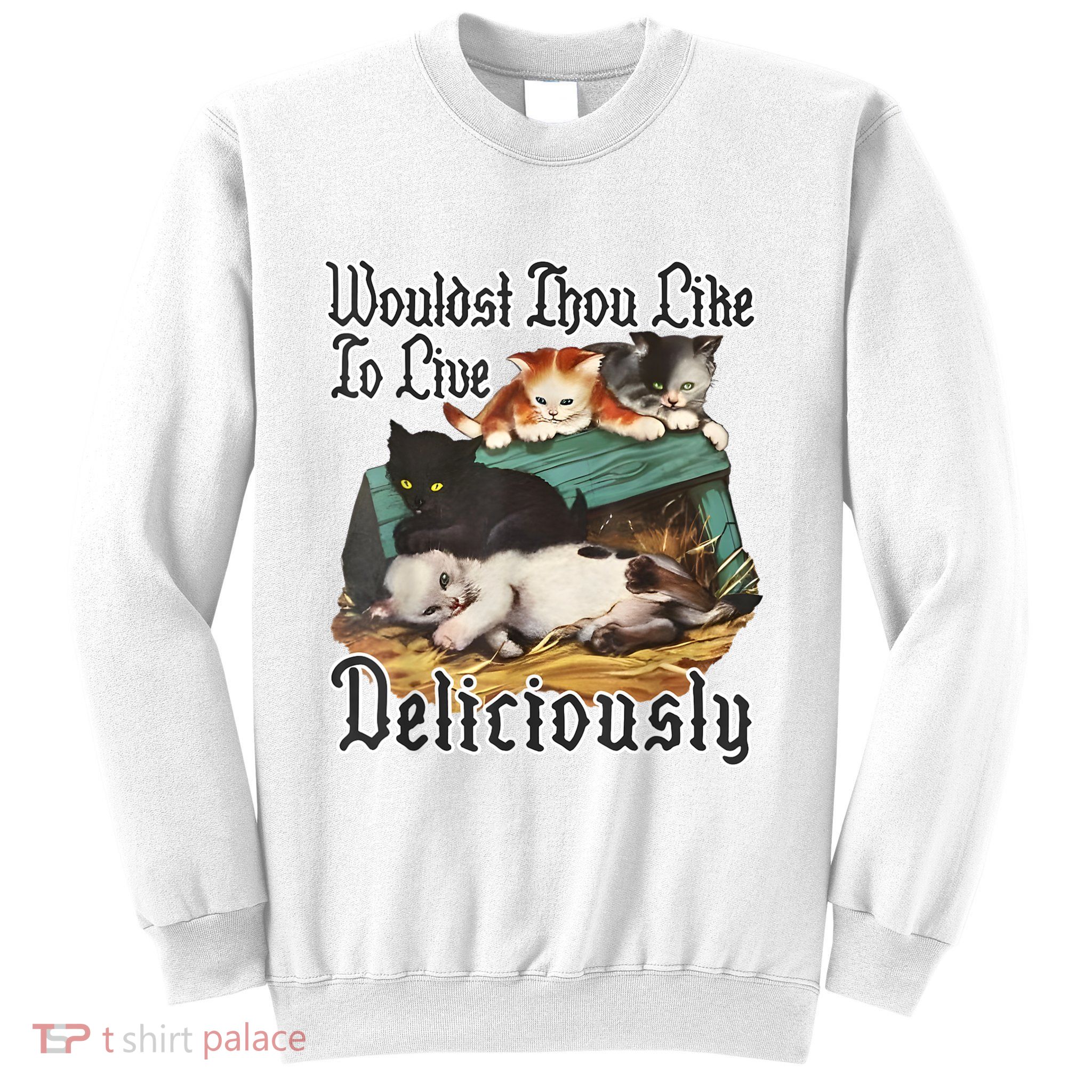 Wouldst Thou Like To Live Deliciously Sweatshirt