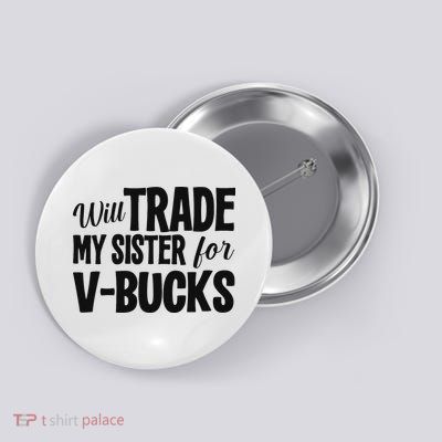 Will Trade My Sister For V Bucks Funny Video Game Player Button