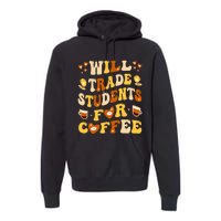 Will Trade My Students For Coffee Teacher ValentineS Day Premium Hoodie