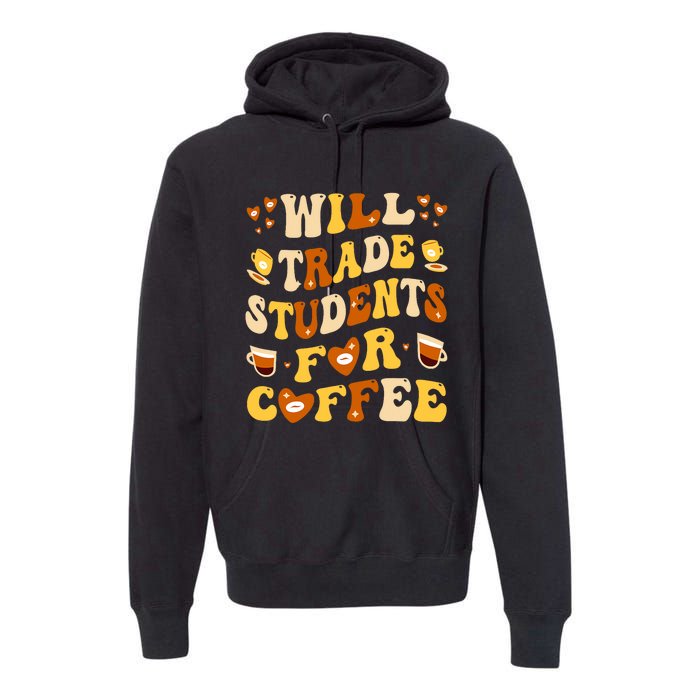 Will Trade My Students For Coffee Teacher ValentineS Day Premium Hoodie