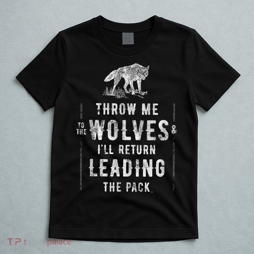 Wolf Throw Me To The Wolves Leadership T-Shirt