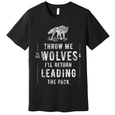 Wolf Throw Me To The Wolves Leadership Premium T-Shirt