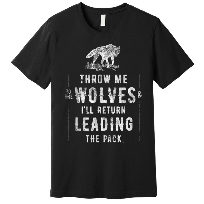 Wolf Throw Me To The Wolves Leadership Premium T-Shirt