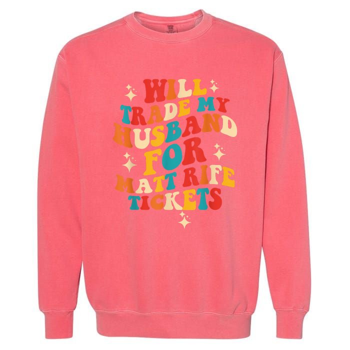 Will Trade My Husband For Matt Rife Tickets Quote Garment-Dyed Sweatshirt