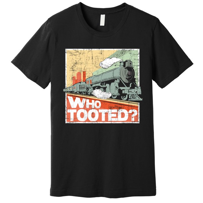 Who Tooted Model Train Lover Railroad Locomotive Conductor Premium T-Shirt