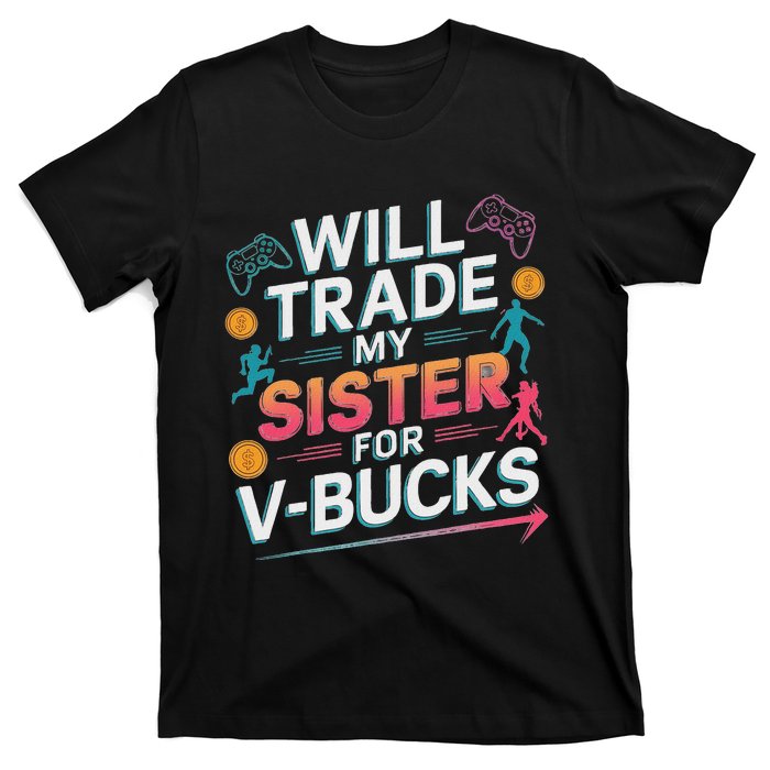 Will Trade My Sister For V Bucks Funny Gamer Design T-Shirt