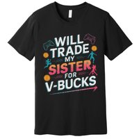 Will Trade My Sister For V Bucks Funny Gamer Design Premium T-Shirt