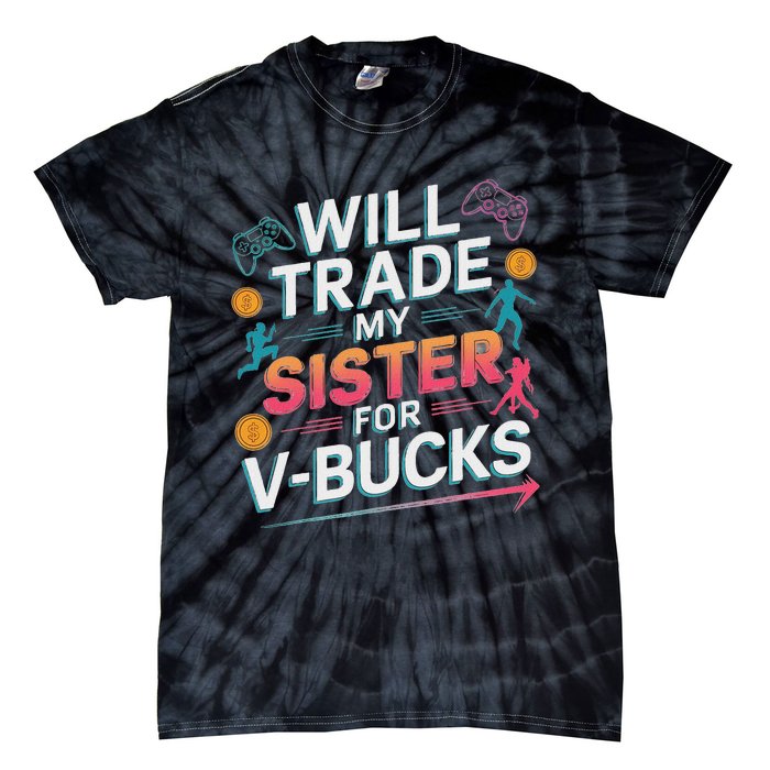 Will Trade My Sister For V Bucks Funny Gamer Design Tie-Dye T-Shirt