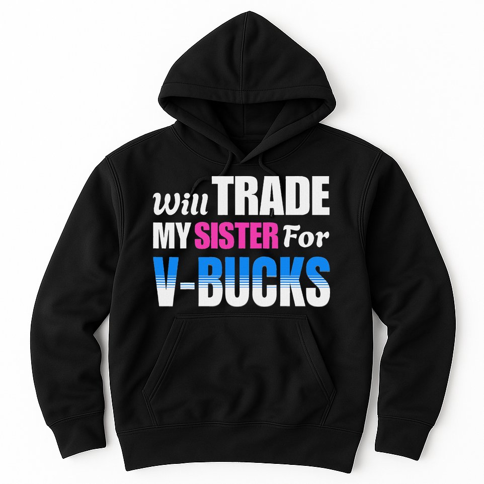 Will Trade My Sister For V Bucks Funny Video Games Player Hoodie