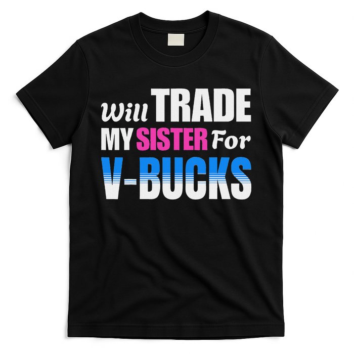 Will Trade My Sister For V Bucks Funny Video Games Player T-Shirt
