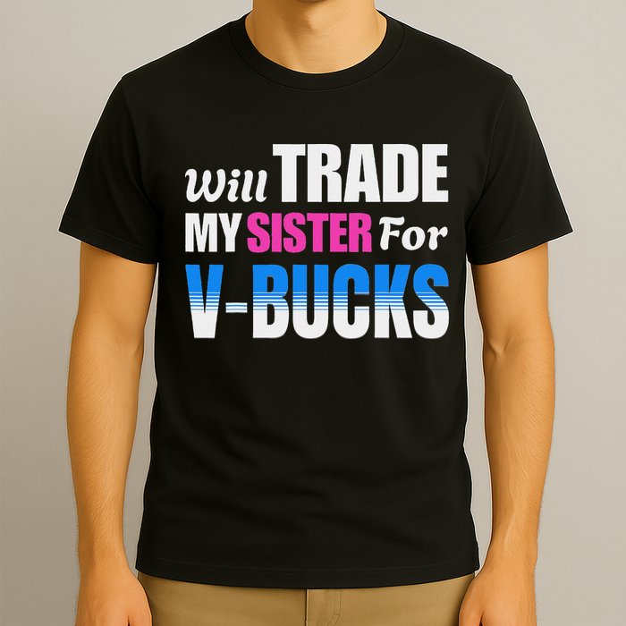 Will Trade My Sister For V Bucks Funny Video Games Player T-Shirt
