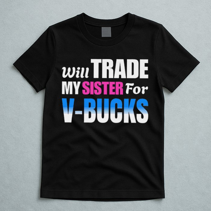 Will Trade My Sister For V Bucks Funny Video Games Player T-Shirt