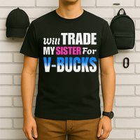 Will Trade My Sister For V Bucks Funny Video Games Player T-Shirt