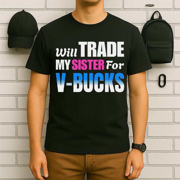 Will Trade My Sister For V Bucks Funny Video Games Player T-Shirt