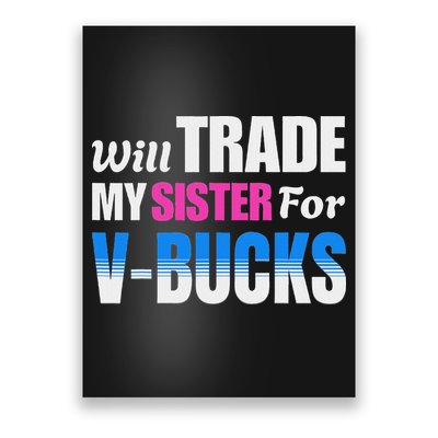 Will Trade My Sister For V Bucks Funny Video Games Player Poster