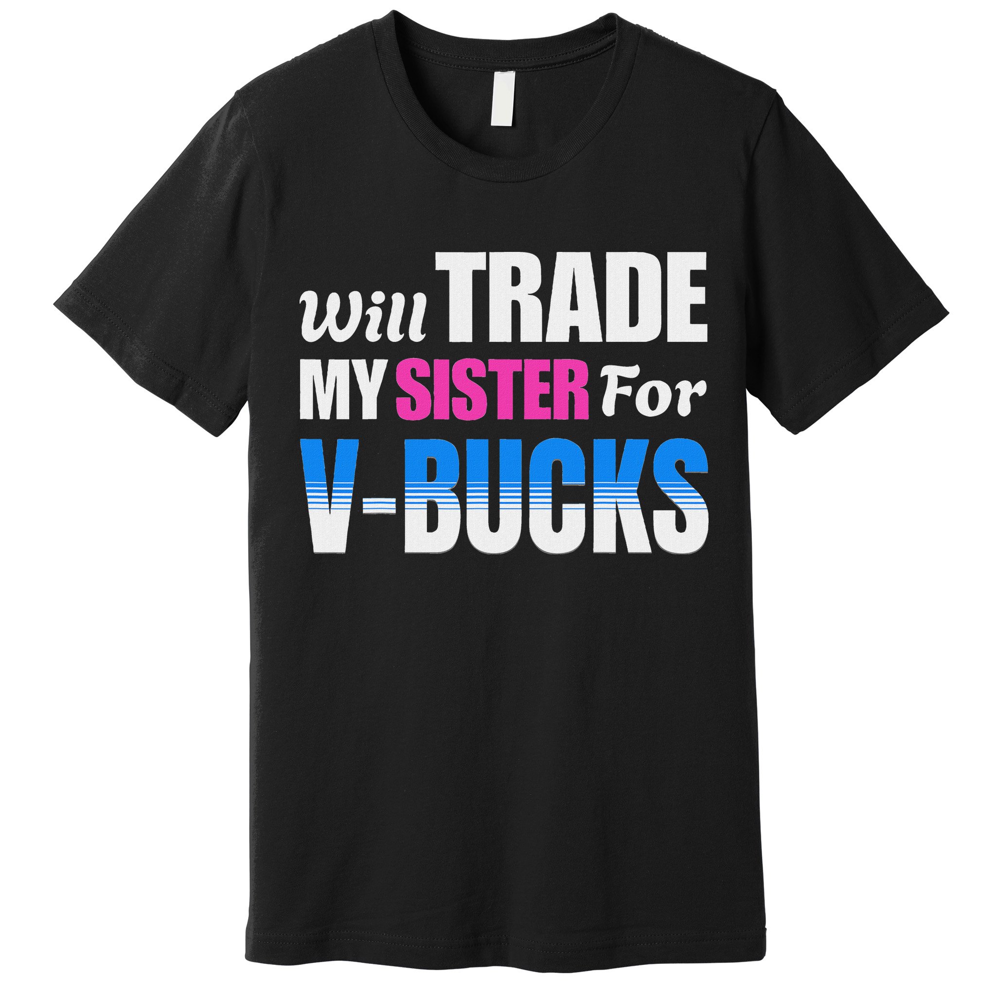 Will Trade My Sister For V Bucks Funny Video Games Player Premium T-Shirt