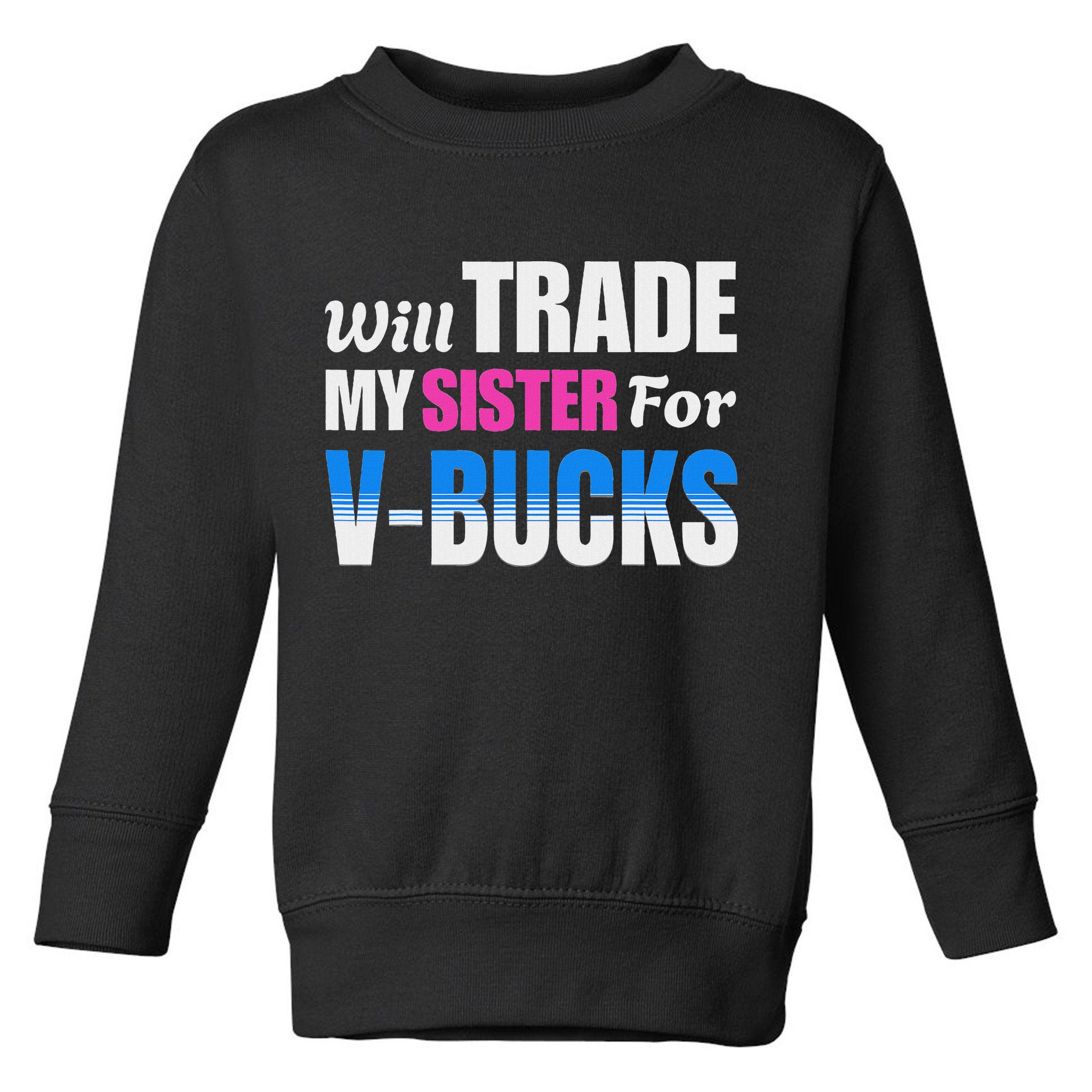 Will Trade My Sister For V Bucks Funny Video Games Player Toddler Sweatshirt